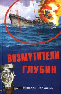 Обложка книги «Возмутители глубин. Секретные операции советских подводных лодок в годы холодной войны»