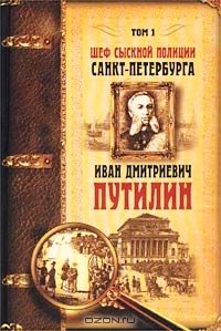 Обложка книги «Шеф сыскной полиции Санкт-Петербурга И.Д.Путилин. В 2-х тт. [Т. 1]»