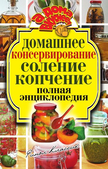 Обложка книги «Домашнее консервирование. Соление. Копчение. Полная энциклопедия»