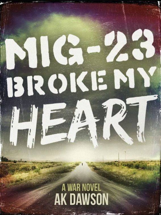 Обложка книги «MiG-23 Broke my Hear: A War Novel»