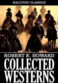 Обложка книги «Collected Western Stories of Robert E. Howard (Unexpurgated Edition)»