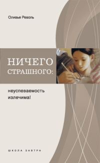 Обложка книги «Ничего страшного: неуспеваемость излечима!»