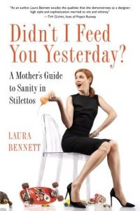 Обложка книги «Didn’t I Feed You Yesterday?: A Mother’s Guide to Sanity in Stilettos»