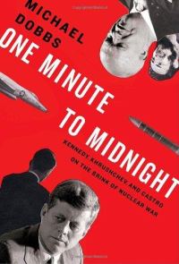 Обложка книги «One Minute to Midnight: Kennedy, Khrushchev, and Castro on the Brink of Nuclear War»