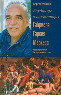 Обложка книги «Блудницы и диктаторы Габриеля Гарсия Маркеса. Неофициальная биография писателя»