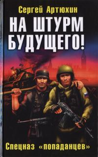 Обложка книги «На штурм будущего! Спецназ «попаданцев»»