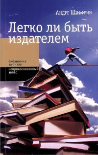 Обложка книги «Легко ли быть издателем. Как транснациональные концерны завладели книжным рынком и отучили нас читать»