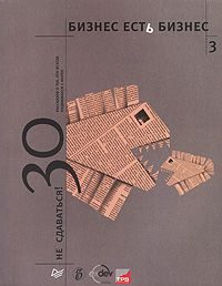 Обложка книги «Бизнес есть бизнес - 3. Не сдаваться: 30 рассказов о тех, кто всегда поднимался с колен»