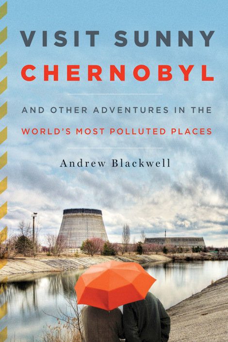 Обложка книги «Visit Sunny Chernobyl: And Other Adventures in the World's Most Polluted Places»