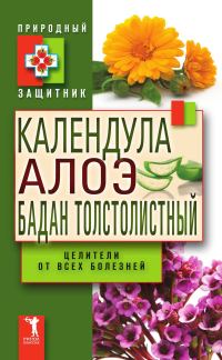 Обложка книги «Календула, алоэ и бадан толстолистный — целители от всех болезней»