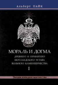 Обложка книги «Мораль и Догма Древнего и Принятого Шотландского Устава Вольного Каменщичества. Том 1»