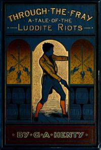 Обложка книги «Through The Fray: A Tale Of The Luddite Riots»
