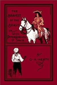 Обложка книги «Bravest Of The Brave, or, With Peterborough in Spain»