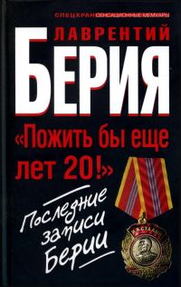 Обложка книги ««Пожить бы еще лет 20!». Последние записи Берии»