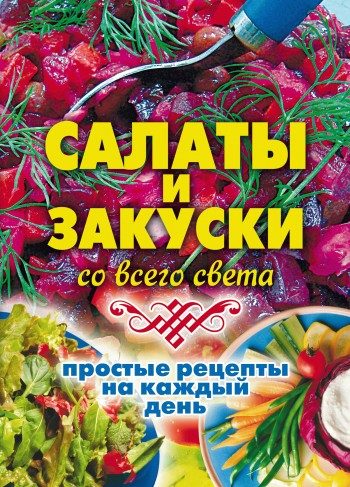 Обложка книги «Салаты и закуски со всего света. Простые рецепты на каждый день»