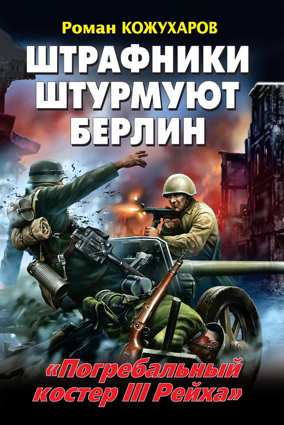 Обложка книги «Штрафники штурмуют Берлин. «Погребальный костер III Рейха»»