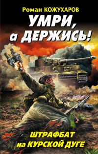 Обложка книги «Умри, а держись! Штрафбат на Курской дуге»