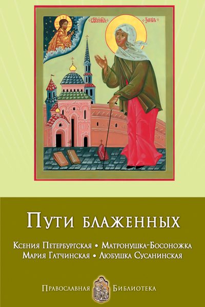Обложка книги «Пути блаженных. Ксения Петербургская. Матронушка-Босоножка. Мария Гатчинская. Любушка Сусанинская»
