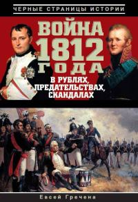 Обложка книги «Война 1812 года в рублях, предательствах, скандалах»
