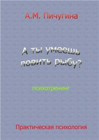 Обложка книги «А ты умеешь ловить рыбу?»