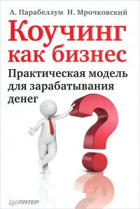 Обложка книги «Коучинг как бизнес. Практическая модель для зарабатывания денег»