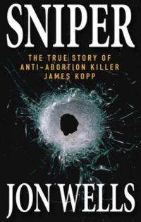 Обложка книги «Sniper: The True Story of Anti-Abortion Killer James Kopp»