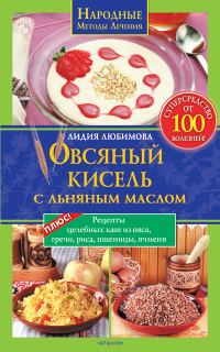 Обложка книги «Овсяный кисель с льняным маслом – суперсредство от 100 болезней»