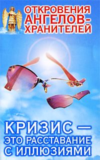 Обложка книги «Откровения Ангелов-Хранителей. Кризис – это расставание с иллюзиями»
