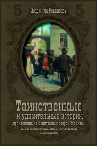 Обложка книги «Таинственные и удивительные истории, произошедшие с жителями старой Москвы, рассказанные очевидцами и пересказанные их домочадцами»