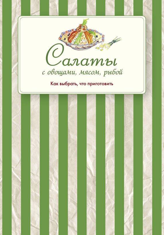 Обложка книги «Салаты с овощами, мясом, рыбой. Как выбрать, что приготовить»