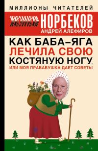 Обложка книги «Как Баба-яга лечила свою костяную ногу, или Моя прабабушка дает советы»