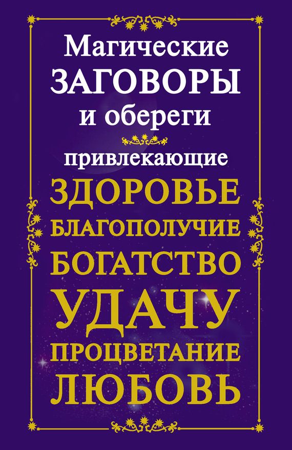 Обложка книги «Магические заговоры и обереги, привлекающие здоровье, благополучие, богатство, удачу, процветание, любовь»