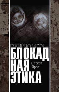 Обложка книги «Блокадная этика. Представления о морали в Ленинграде в 1941 —1942 гг.»