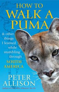 Обложка книги «How to Walk a Puma: And Other Things I Learned While Stumbling Through South America»