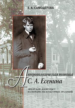 Обложка книги «Антропологическая поэтика С. А. Есенина: Авторский жизнетекст на перекрестье культурных традиций»