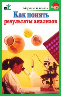 Обложка книги «Как понять результаты анализов. Диагностика и профилактика заболеваний»