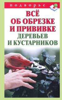 Обложка книги «Всё об обрезке и прививке деревьев и кустарников»