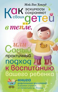 Обложка книги «Как эскимосы сохраняют своих детей в тепле, или Самый практичный подход к воспитанию вашего ребенка»