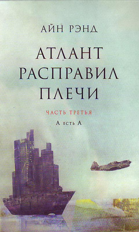 Обложка книги «Атлант расправил плечи. Часть 3. А есть А»