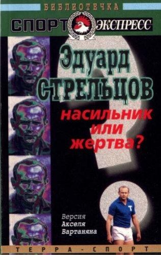 Обложка книги «Эдуард Стрельцов. Насильник или жертва?»