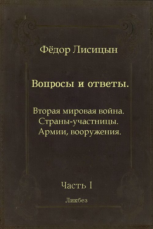 Обложка книги «Вопросы и ответы. Часть I: Вторая мировая война. Страны-участницы. Армии, вооружения.»