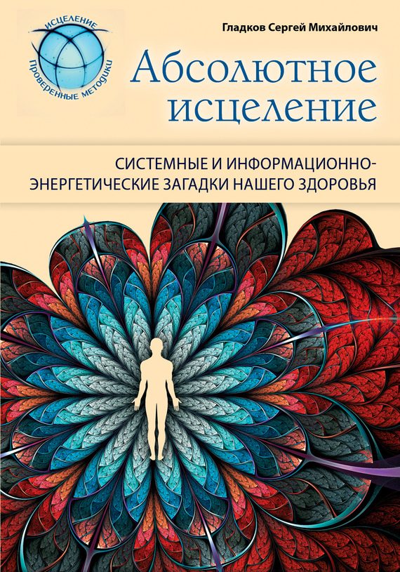 Обложка книги «Абсолютное исцеление. Системные и информационно-энергетические загадки нашего здоровья»