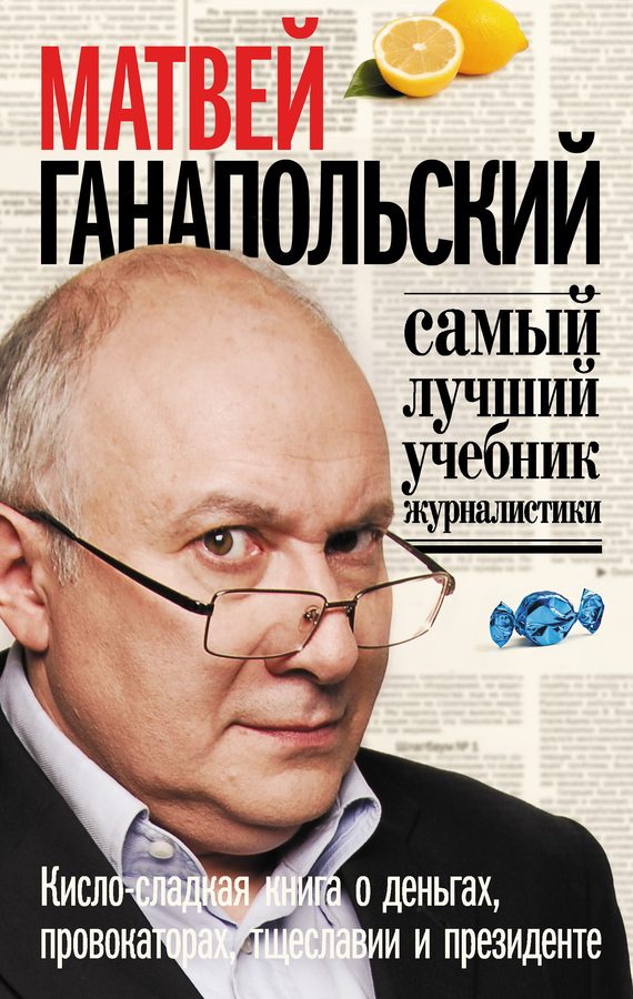 Обложка книги «Самый лучший учебник журналистики. Кисло-сладкая книга о деньгах, тщеславии и президенте»