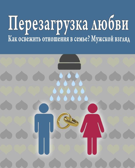 Обложка книги «Перезагрузка любви: Как освежить отношения в семье? Мужской взгляд»