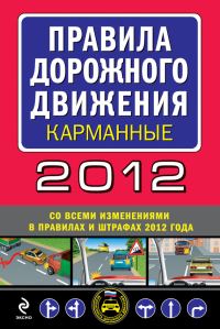 Обложка книги «Правила дорожного движения 2012 (карманные) (со всеми изменениями в правилах и штрафах 2012 года), (с иллюстрациями в тексте)»