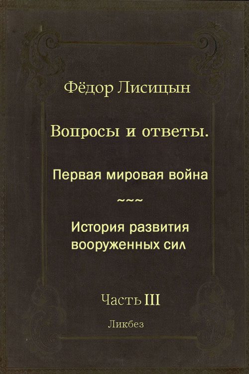 Обложка книги «Вопросы и ответы. Часть III: Первая мировая война. История развития вооружённых сил.»
