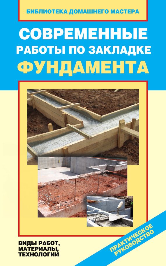 Обложка книги «Современные работы по закладке фундамента. Виды работ, материалы, технологии»