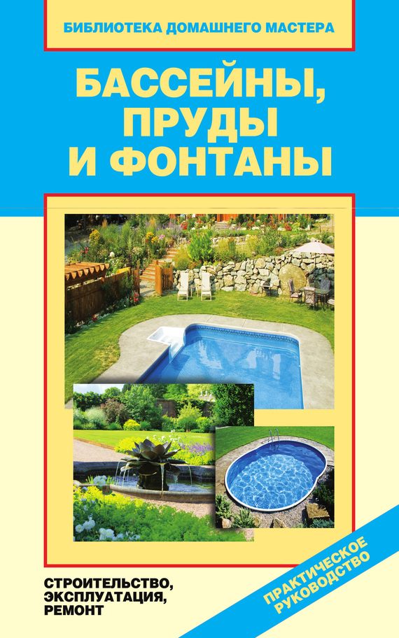 Обложка книги «Бассейны, пруды и фонтаны. Строительство, эксплуатация, ремонт»