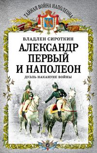 Обложка книги «Александр Первый и Наполеон. Дуэль накануне войны»