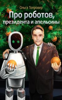 Обложка книги «Про роботов, президента и апельсины»